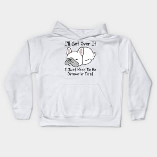 I'll Get Over It I Just Need To Be Dramatic First Kids Hoodie